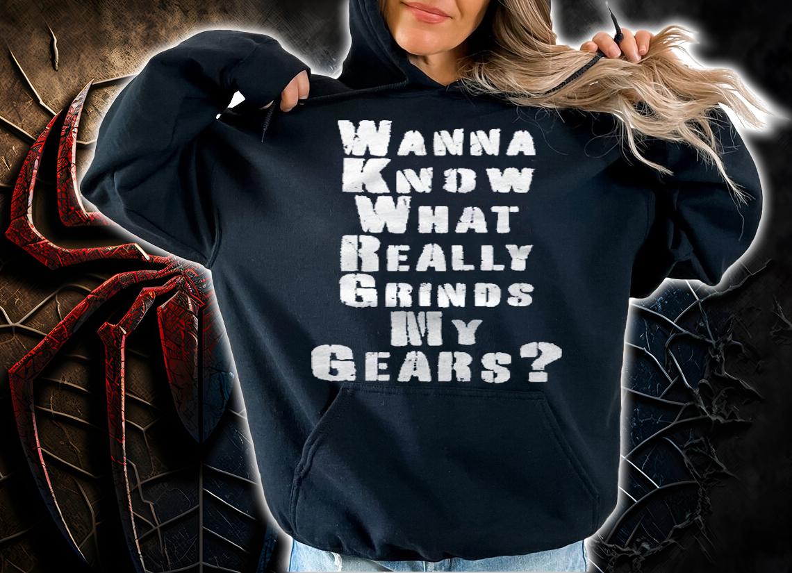 Wanna Know What Really Grinds My Gears Experienced Engineer Shirt hoodie