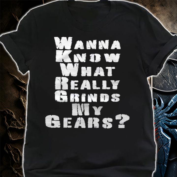 Wanna Know What Really Grinds My Gears Experienced Engineer Shirt shirt
