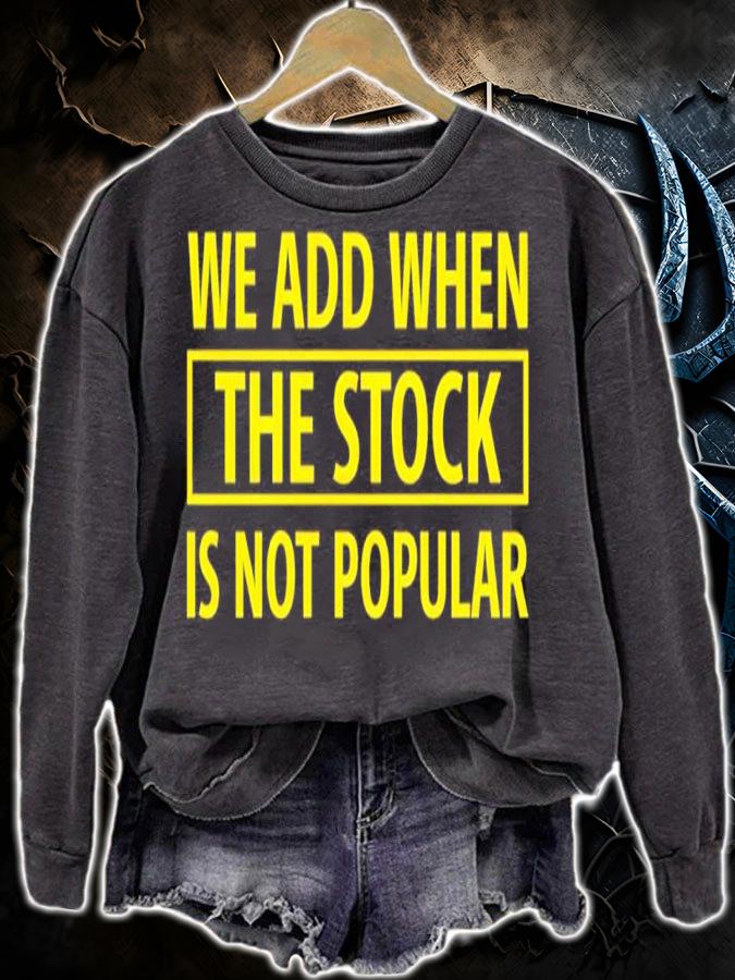 We Add When The Stock Is Not Popular Shirt sweatshirt