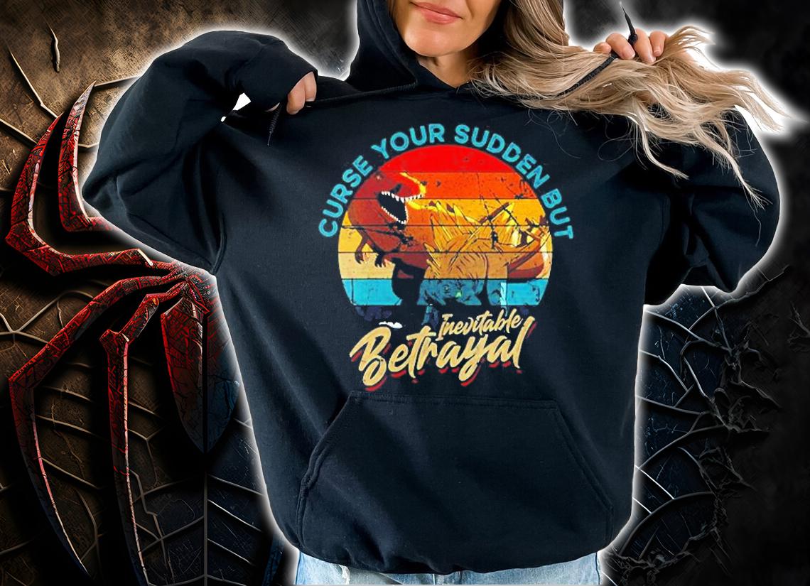 Curse Your Sudden But Inevitable Betrayal T-Shirt hoodie