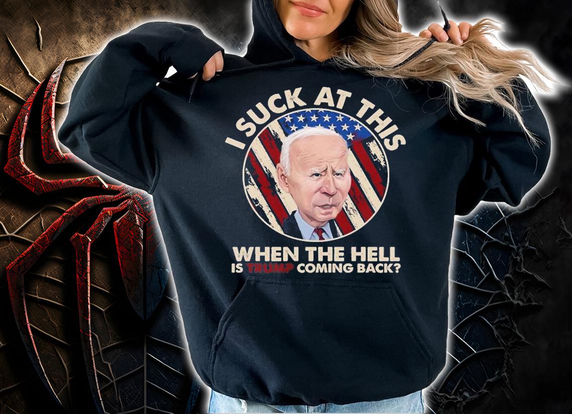 Joe Biden Sucks When The Hell is Trump coming Back T-Shirt