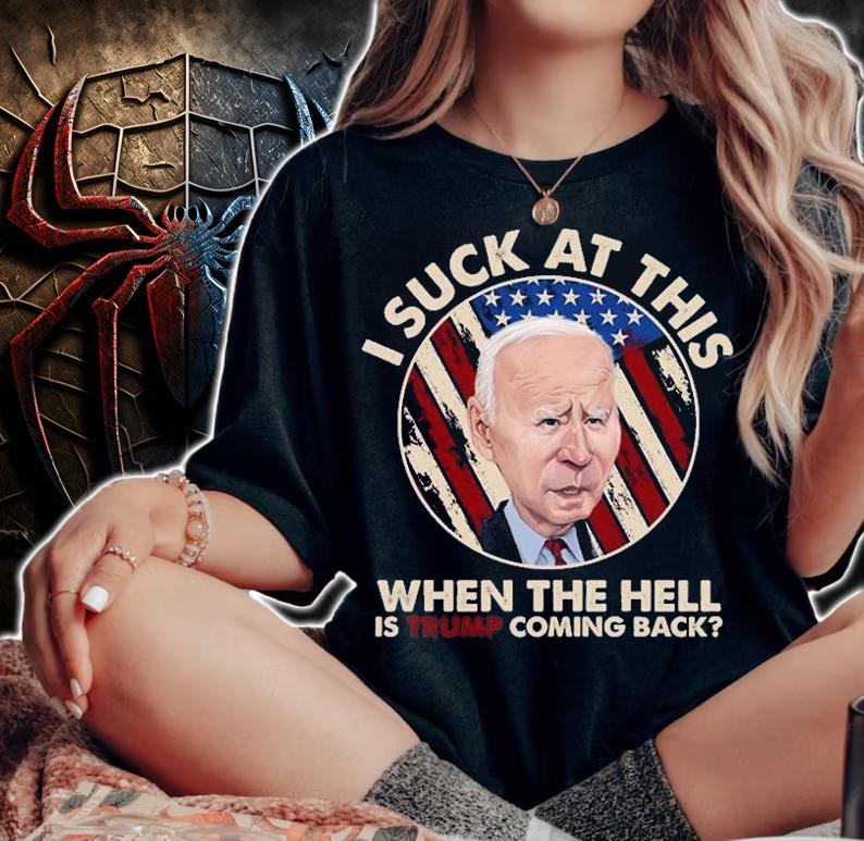 Joe Biden Sucks When The Hell is Trump coming Back T-Shirt