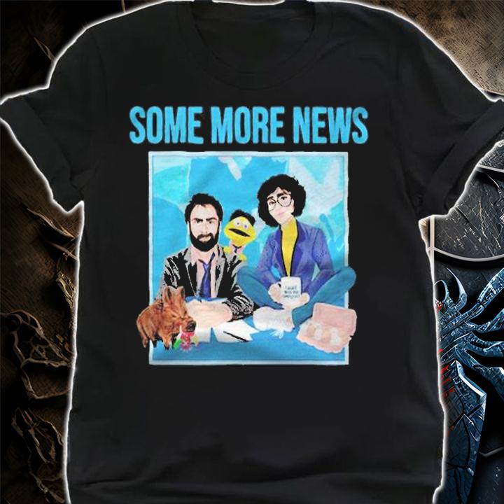 Some More News T-shirt shirt