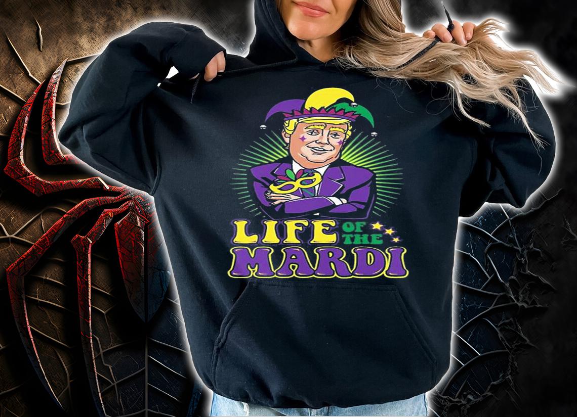 Trump Mardi Gras Life of the Mardi T-Shirt hoodie
