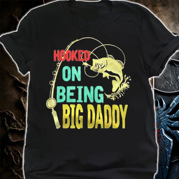 Hooked on being big daddy T-shirt shirt