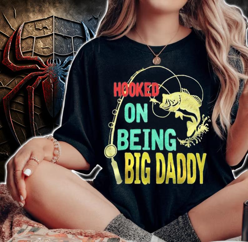 Hooked on being big daddy T-shirt woman shirt