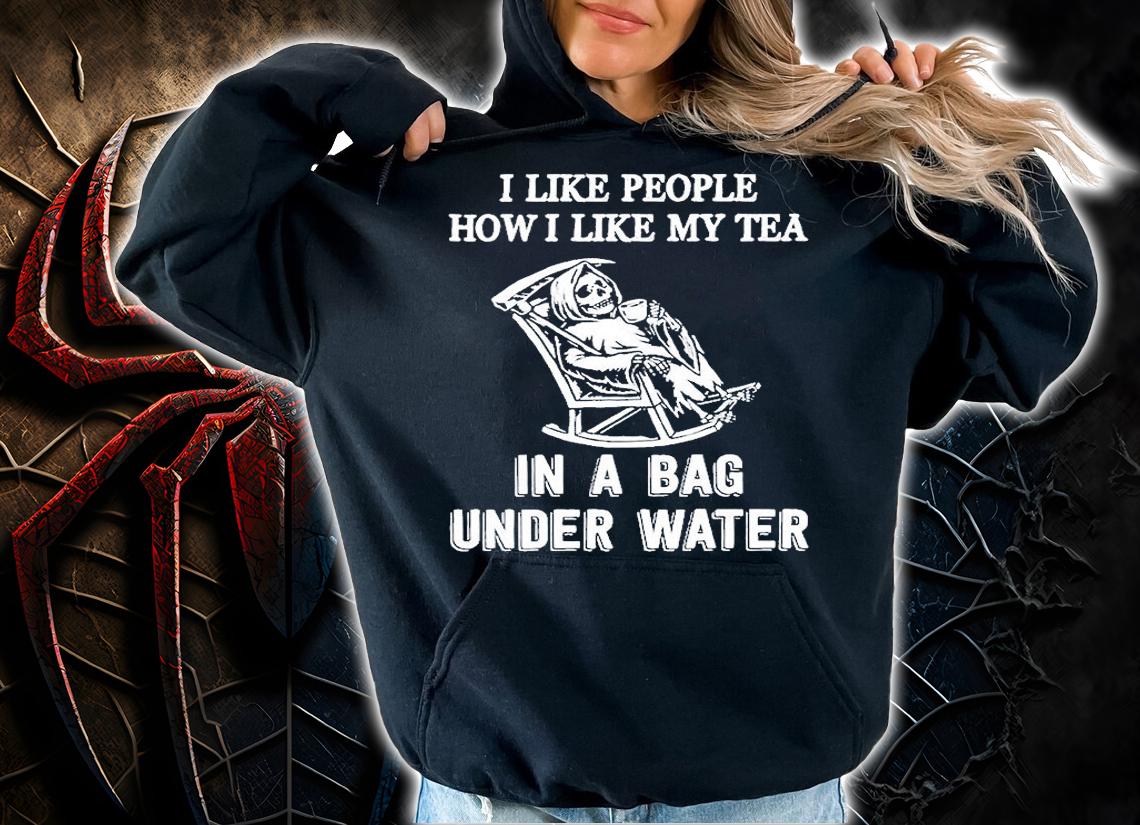 I Like People How I Like My Tea In A Bag Under Water T-Shirt hoodie