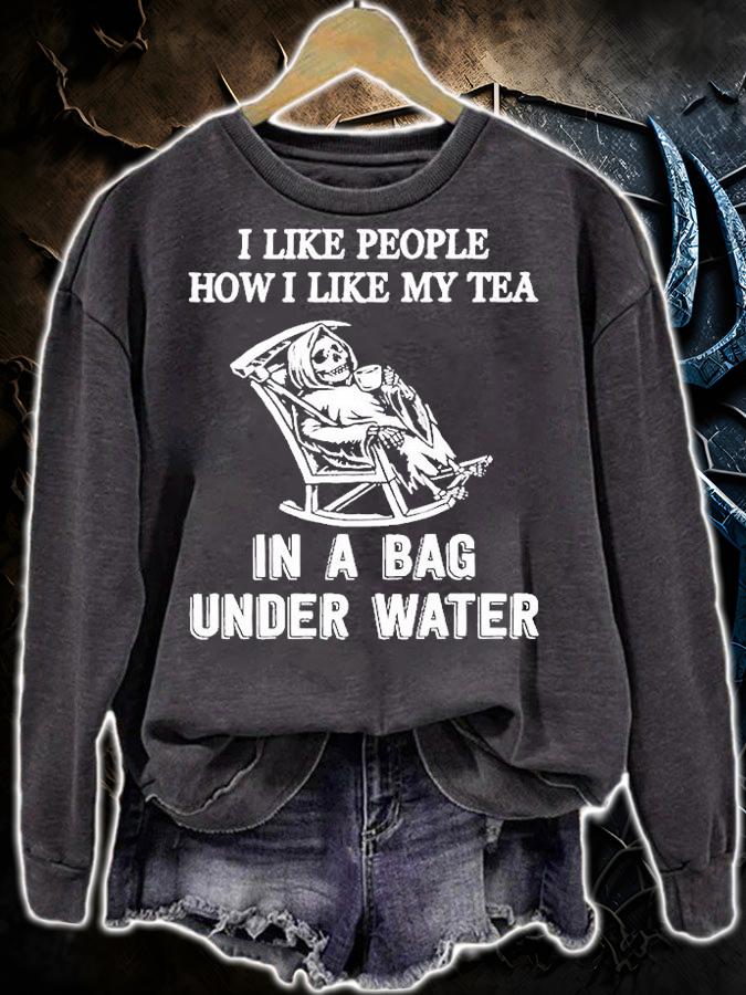 I Like People How I Like My Tea In A Bag Under Water T-Shirt sweatshirt