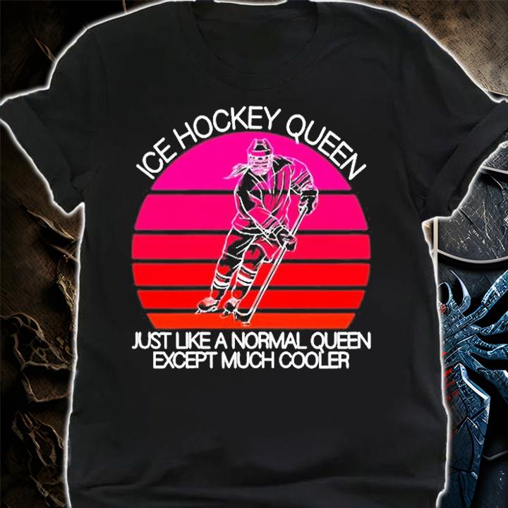 Ice Hockey Queen Just Like A Normal Queen Except Much Cooler T-Shirt