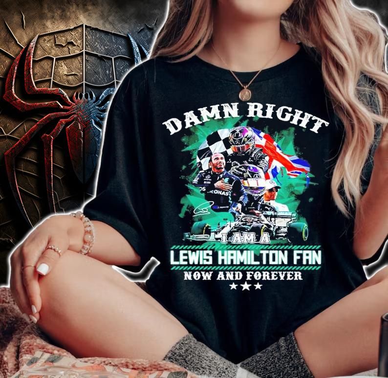Damn Right Lewis Hamilton Fan Now And Forever Shirt woman shirt