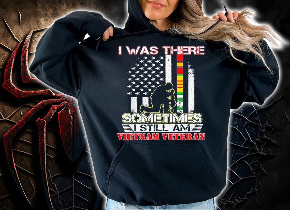 I Was There Sometimes I Still Am Vietnam Veteran Flag T-Shirt hoodie