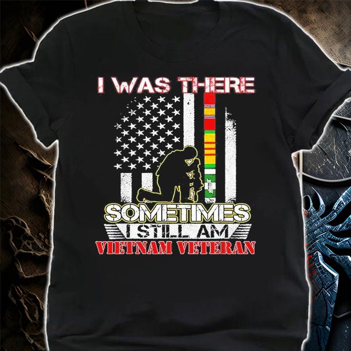 I Was There Sometimes I Still Am Vietnam Veteran Flag T-Shirt shirt