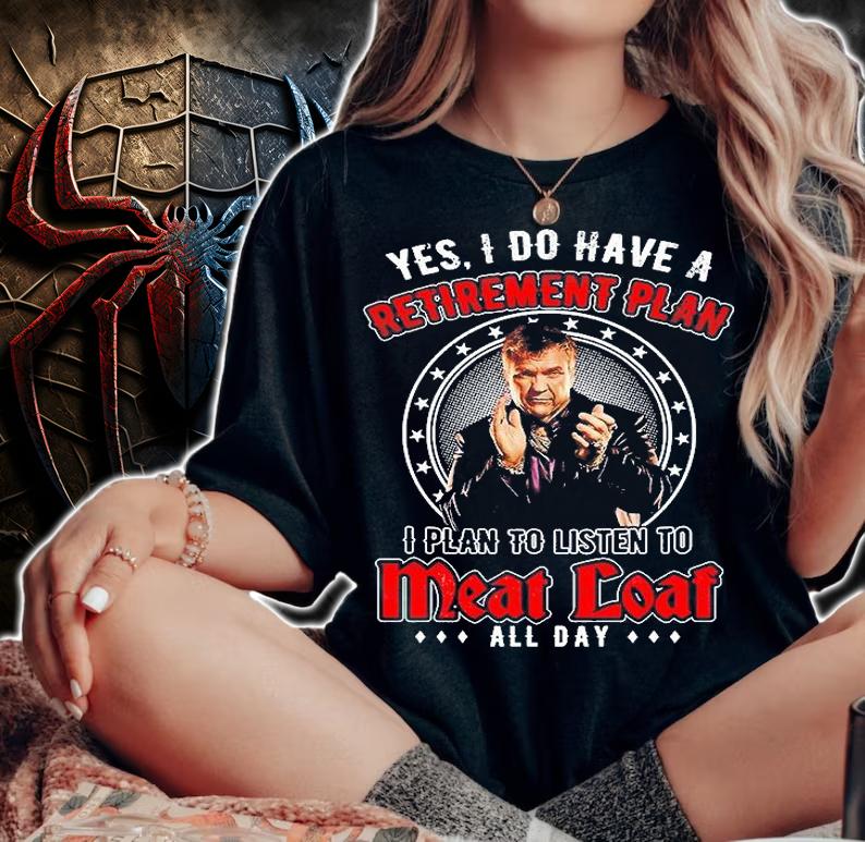 Meat Loaf I Do Have A Retirement Paln I Plan To Listen To Meat Loaf All Day T-Shirt woman shirt