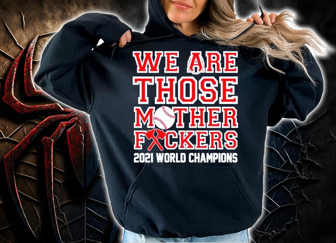 We Are Those Mother Fuckers 2021 World Champions T-Shirt hoodie