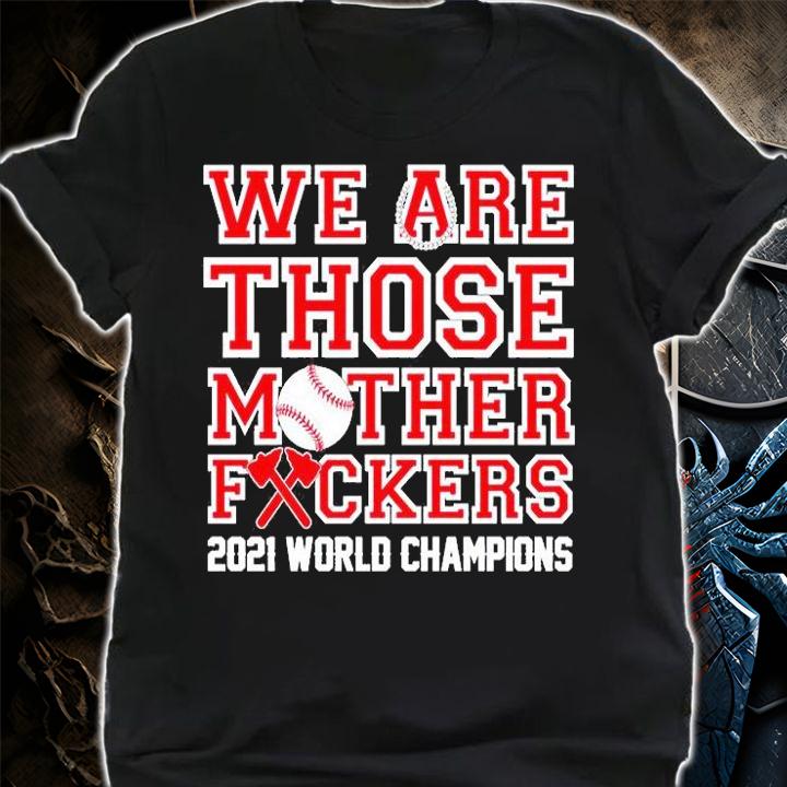 We Are Those Mother Fuckers 2021 World Champions T-Shirt shirt