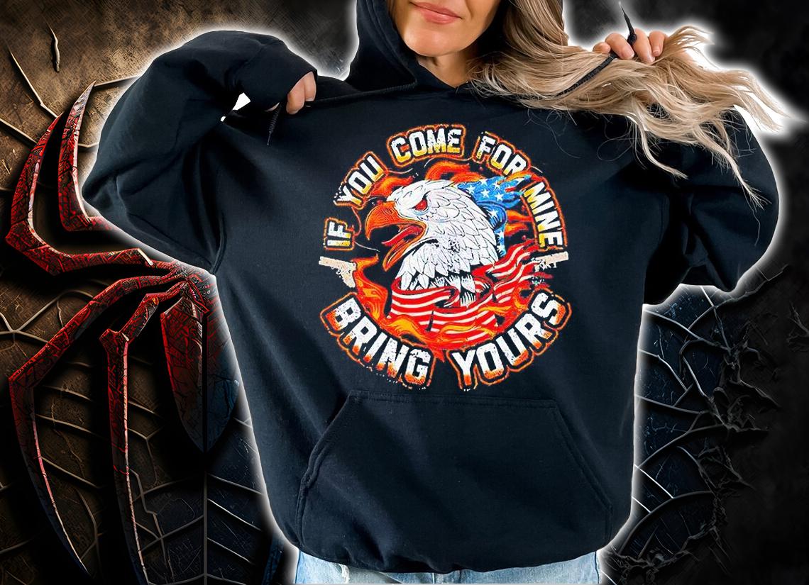 Eagles American flag if You come for mine bring yours T-shirt hoodie
