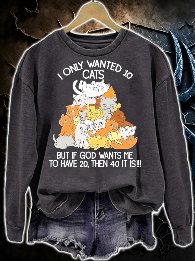 I only wanted 10 cats but if god wants me to have 20 then 40 it is shirt sweatshirt