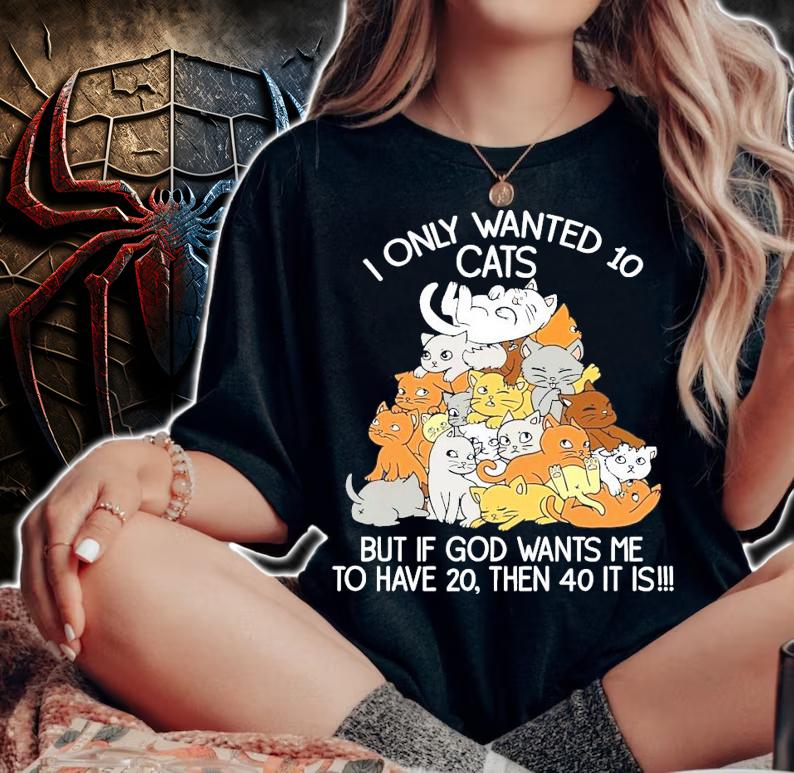 I only wanted 10 cats but if god wants me to have 20 then 40 it is shirt woman shirt