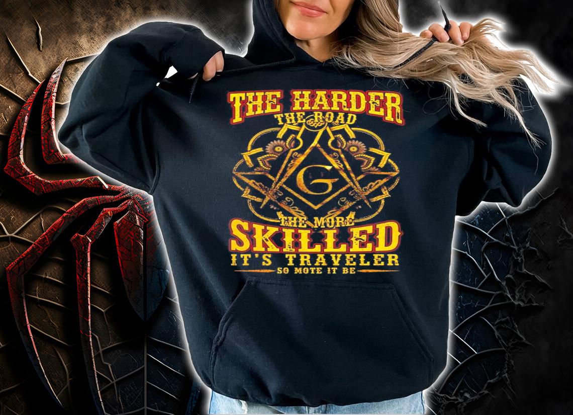 The Harder The Road The More Skilled its Traveler so mote it be shirt hoodie