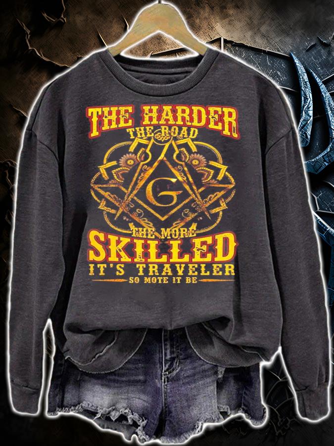 The Harder The Road The More Skilled its Traveler so mote it be shirt sweatshirt