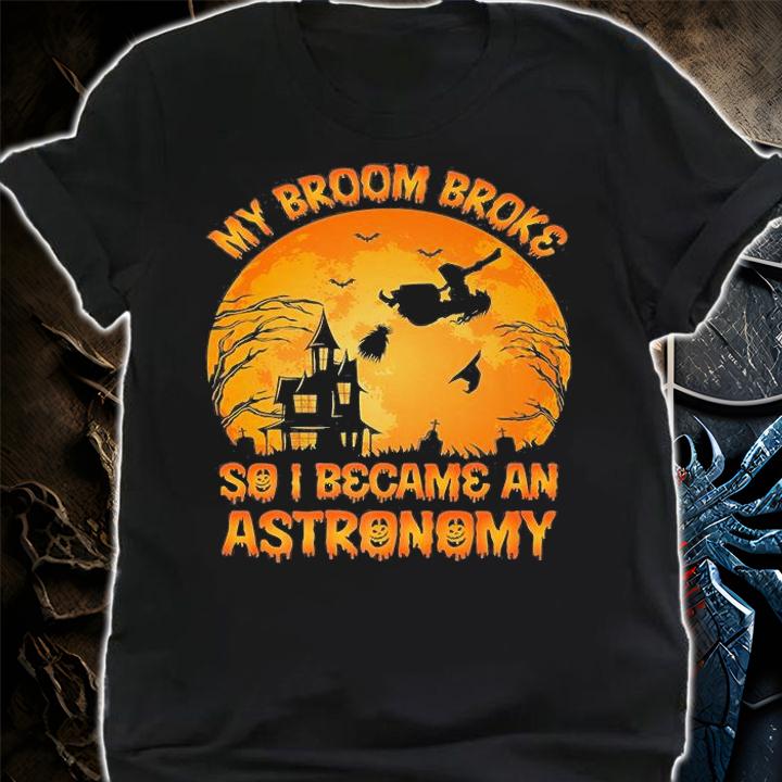 My Broom Broke So I Became A Astronomy Halloween T-Shirt