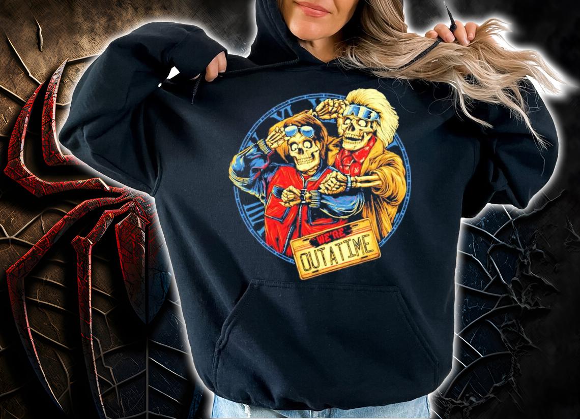We're Outatime shirt hoodie