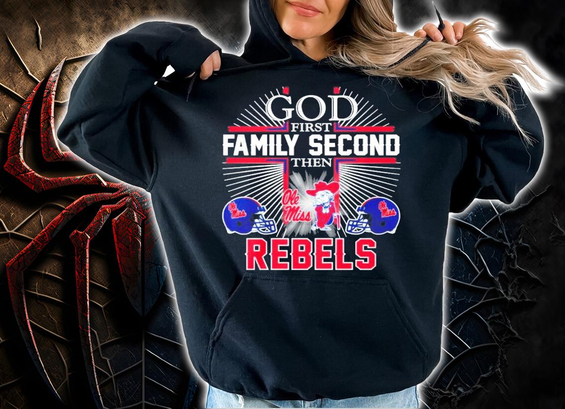 God First Family Second Then Ole Miss Rebels Shirt