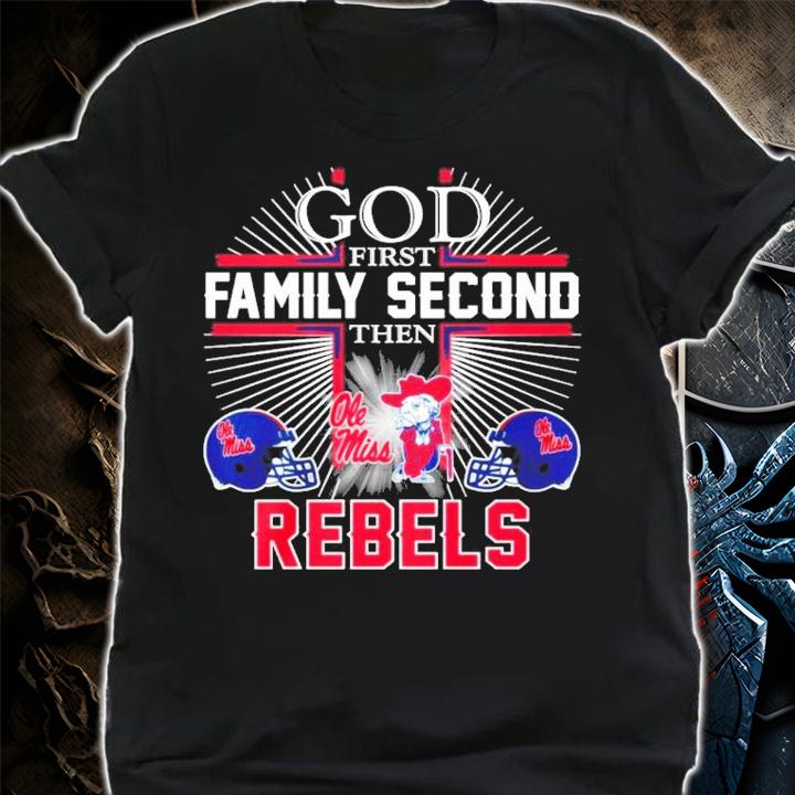 God First Family Second Then Ole Miss Rebels Shirt