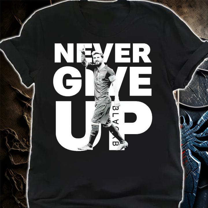 Never give up black Lionel Messi shirt shirt