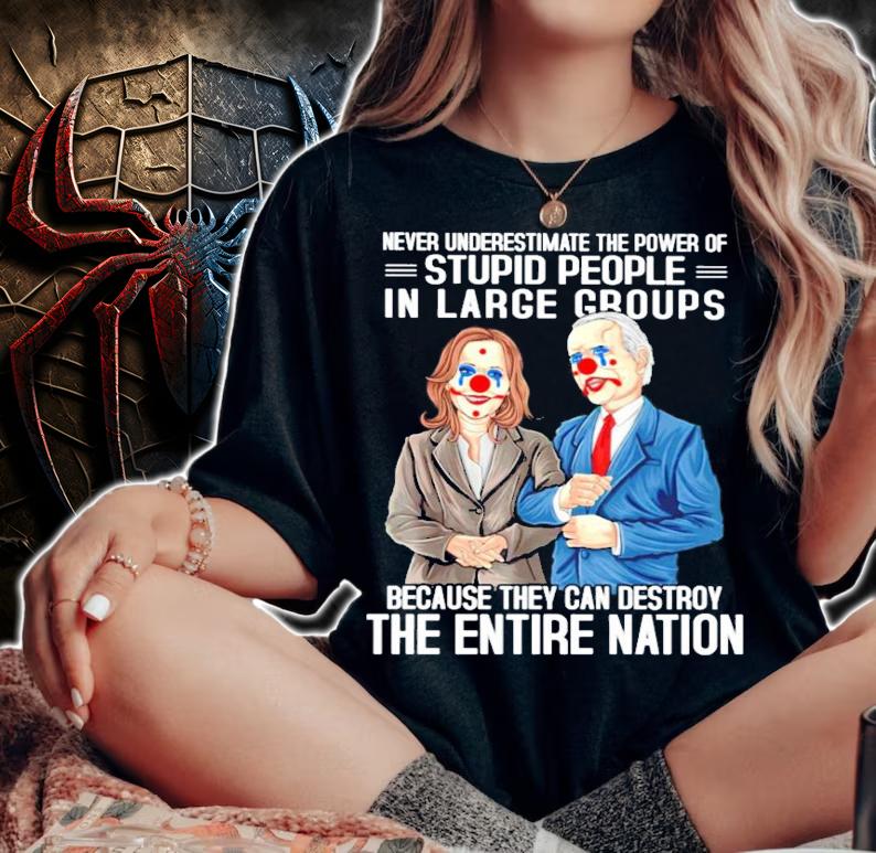 Never underestimate the power of stupid people in large groups shirt woman shirt