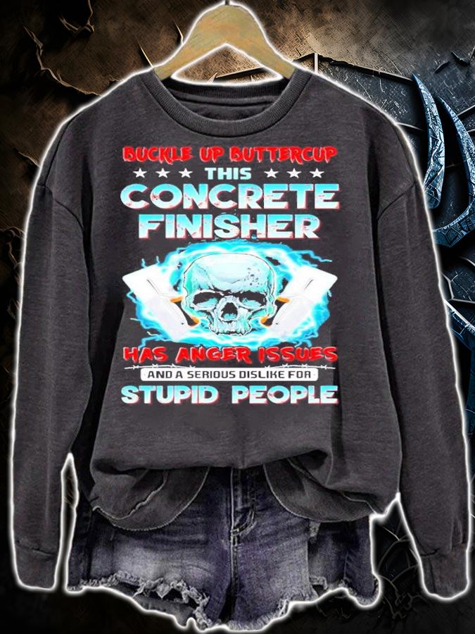 Skull buckle up buttercup this concrete finisher has anger issues and a serious dislike for stupid people shirt sweatshirt