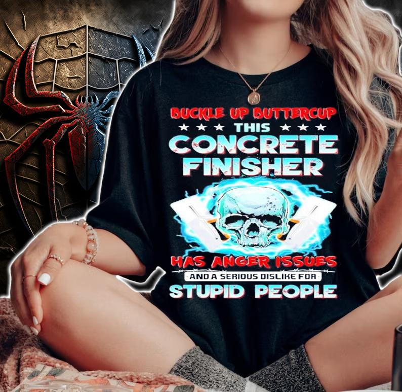 Skull buckle up buttercup this concrete finisher has anger issues and a serious dislike for stupid people shirt woman shirt
