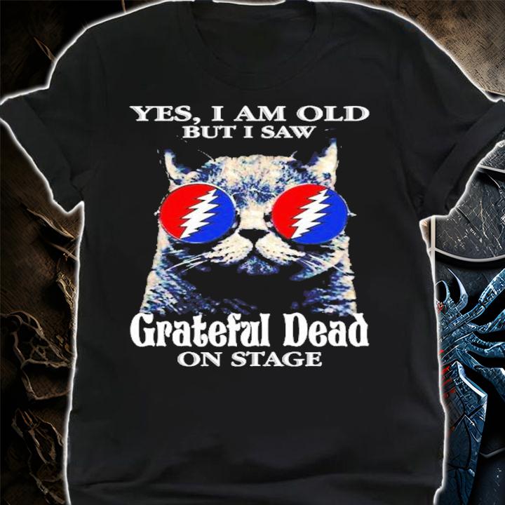 Yes I am old but I saw Grateful Dead on state Cat glass shirt shirt