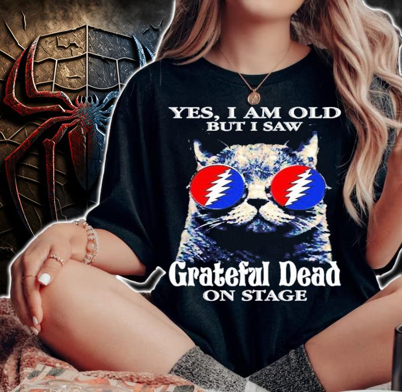 Yes I am old but I saw Grateful Dead on state Cat glass shirt woman shirt