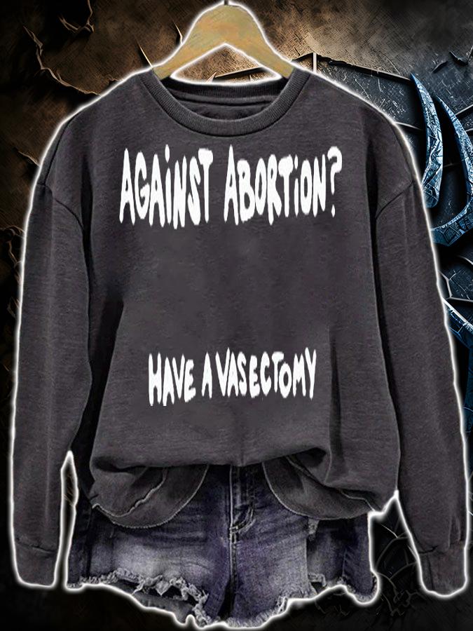 Against abortion have a vasectomy T-shirt sweatshirt