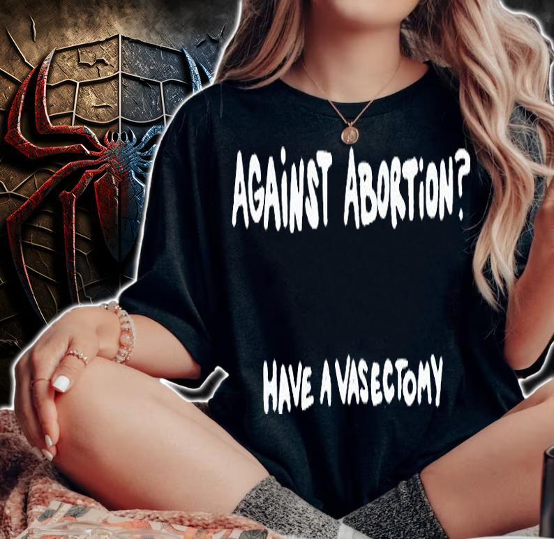 Against abortion have a vasectomy T-shirt woman shirt