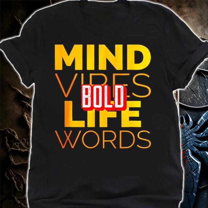 Bold mind vibes life words shirt shirt