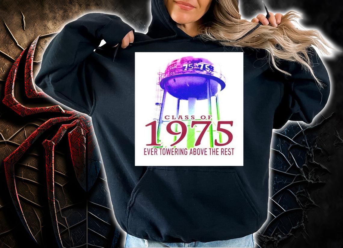 Class of 1975 ever towering above the rest t-shirt hoodie