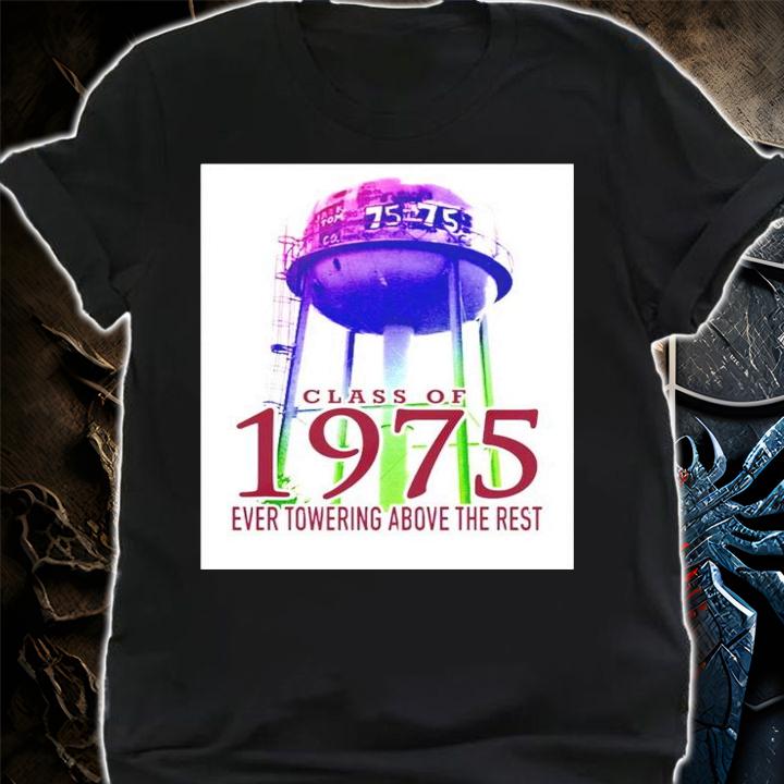 Class of 1975 ever towering above the rest t-shirt shirt