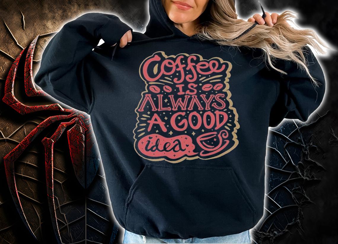 Coffee is always a good idea shirt hoodie