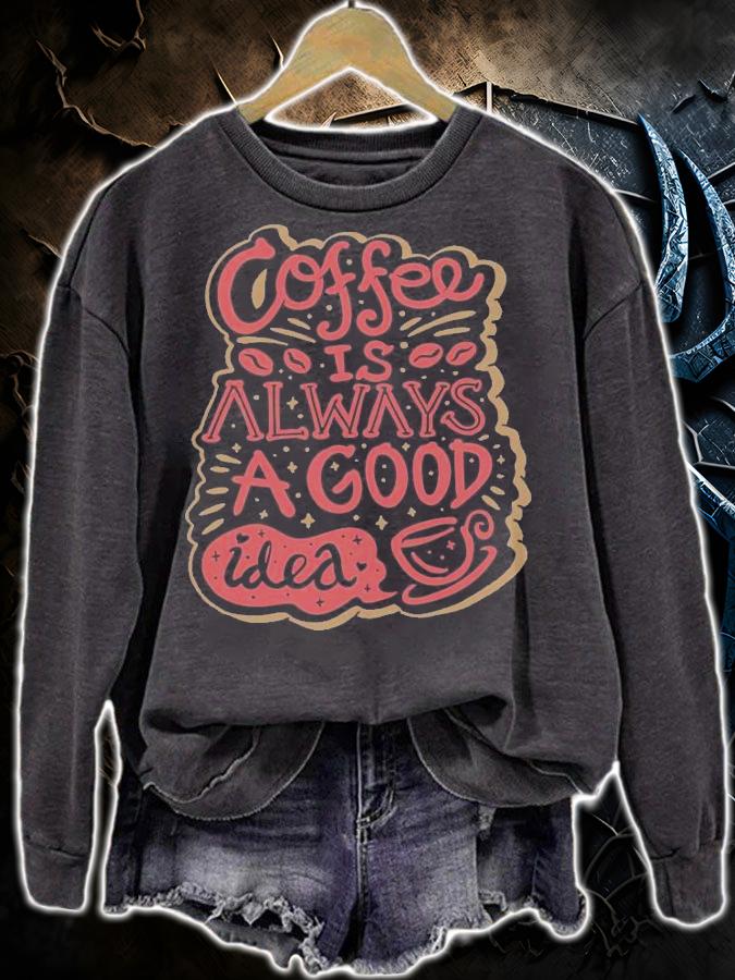 Coffee is always a good idea shirt sweatshirt