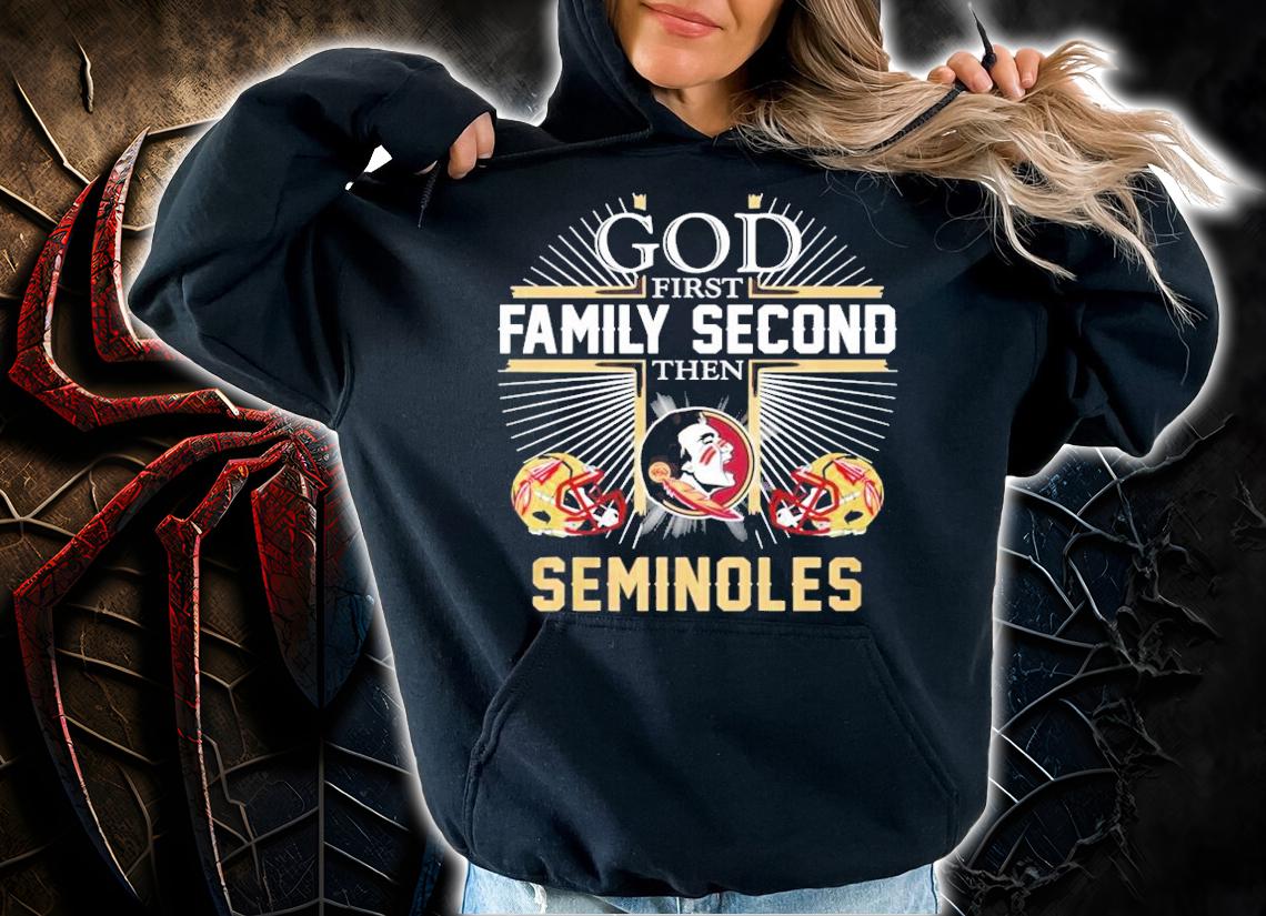 God First Family Second Then Florida State Seminoles Shirt hoodie