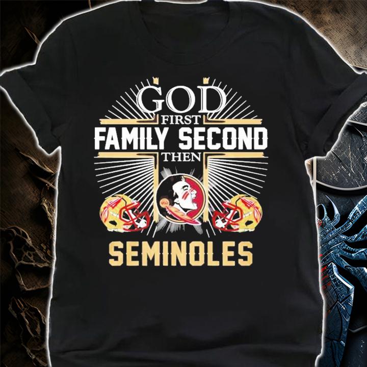 God First Family Second Then Florida State Seminoles Shirt shirt