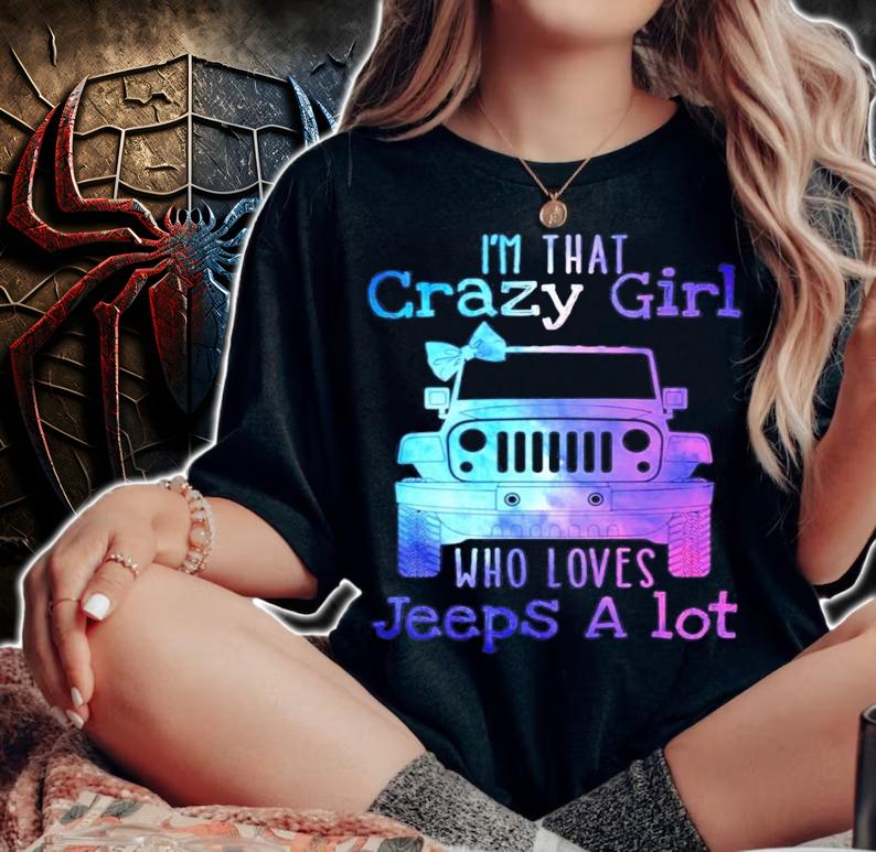 Im that crazy girl who loves jeeps a lot shirt woman shirt