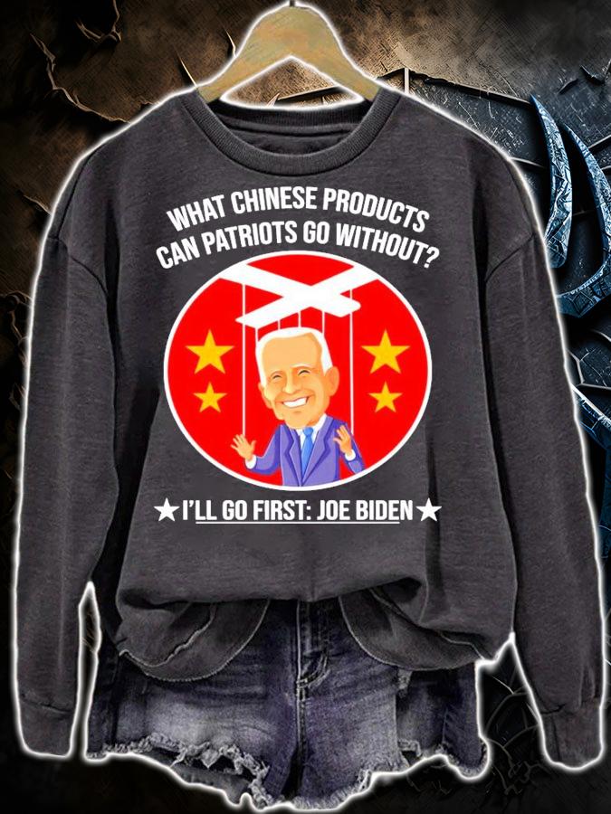 Joe Biden what Chinese products can patriots go without I'll go first t-shirt