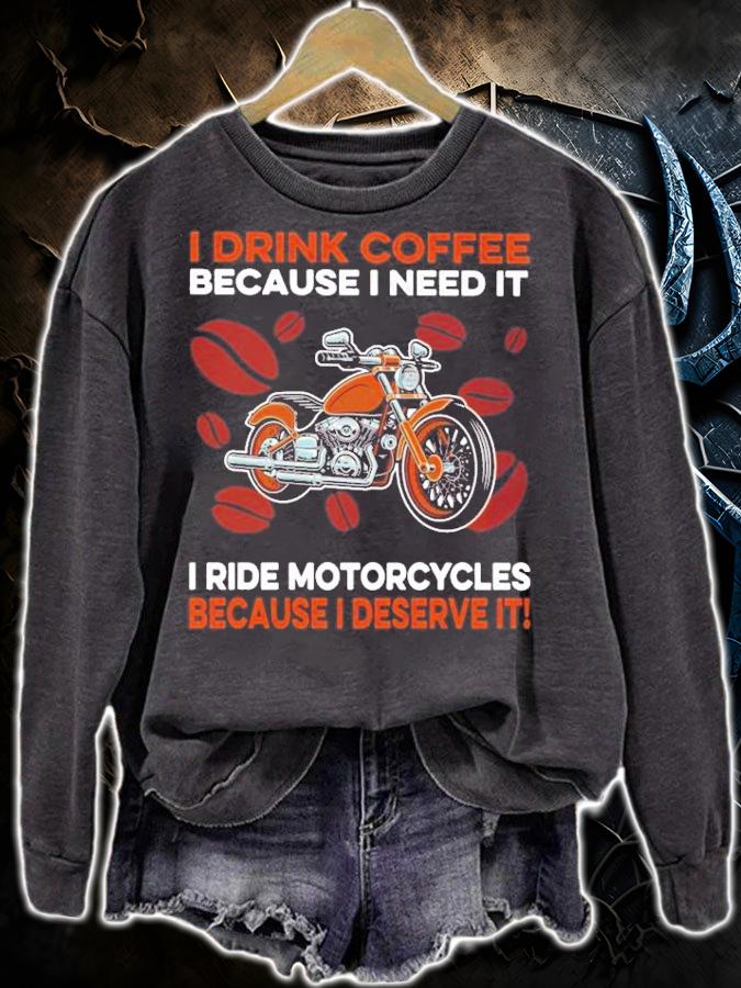 Men's I drink coffee because I need it I ride Motorcycles because I deserve it shirt sweatshirt