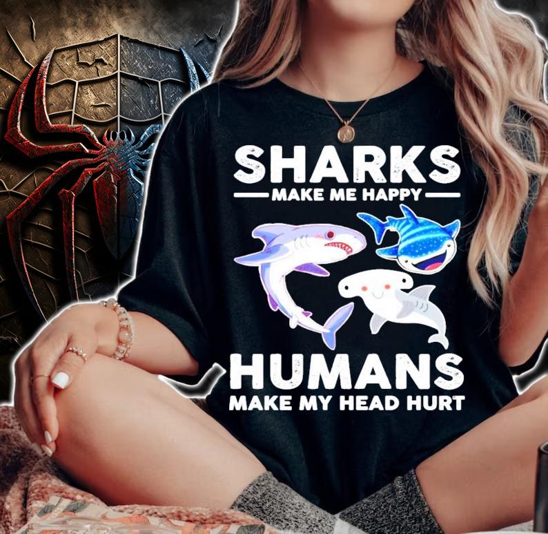 Sharks make me happy humans make my head hurts shirt woman shirt