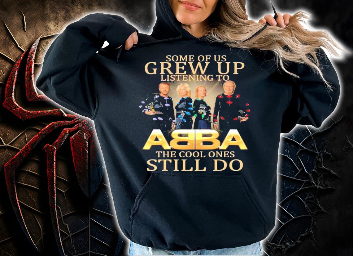 Some of us Grew Up listening to ABBA the cool ones still do shirt hoodie