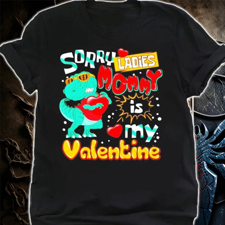 T-rex Dinosaur sorry ladies mommy is my Valentine shirt shirt