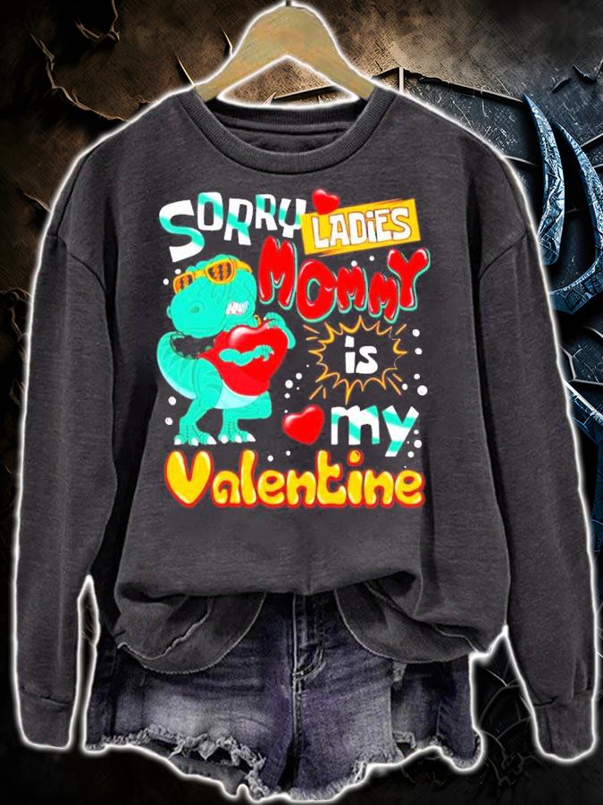 T-rex Dinosaur sorry ladies mommy is my Valentine shirt sweatshirt